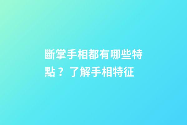 斷掌手相都有哪些特點？了解手相特征